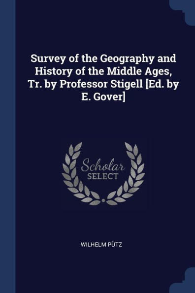 Survey Of The Geography And History Of The Middle Ages, Tr. By Professor Stigell [Ed. By E. Gover]