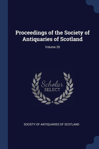 Proceedings Of The Society Of Antiquaries Of Scotland; Volume 20