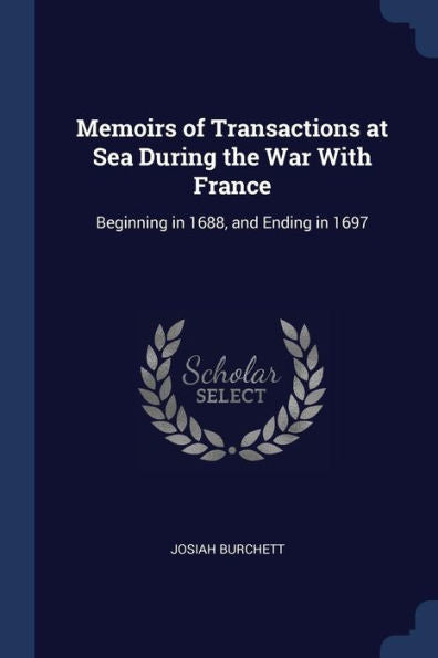 Memoirs Of Transactions At Sea During The War With France: Beginning In 1688, And Ending In 1697