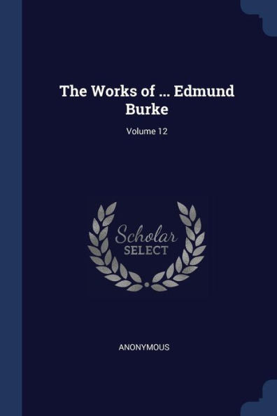 The Works Of ... Edmund Burke; Volume 12