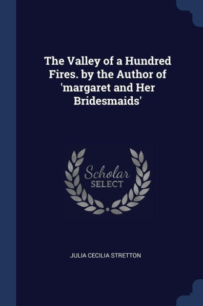 The Valley Of A Hundred Fires. By The Author Of 'Margaret And Her Bridesmaids'