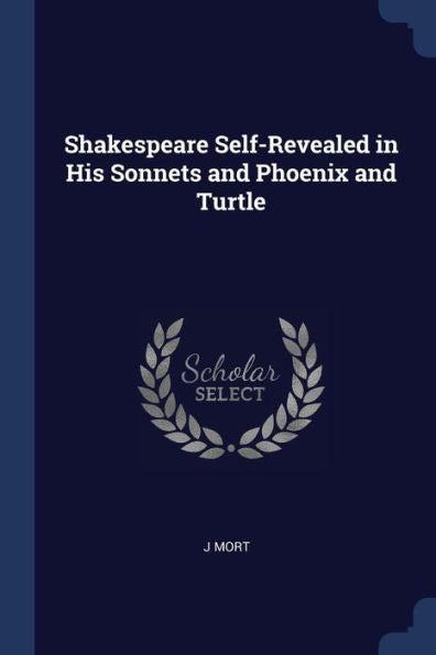 Shakespeare Self-Revealed In His Sonnets And Phoenix And Turtle