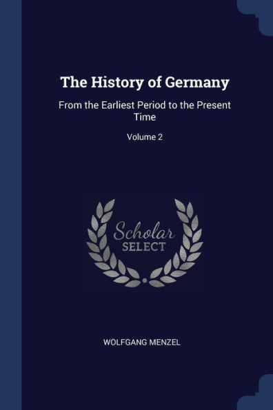 The History Of Germany: From The Earliest Period To The Present Time; Volume 2