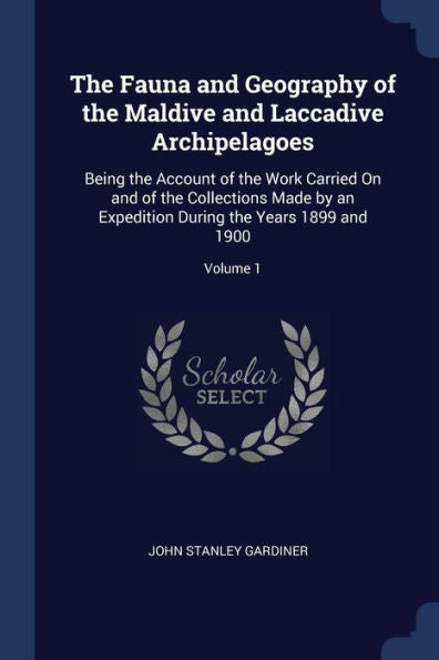 The Fauna And Geography Of The Maldive And Laccadive Archipelagoes: Being The Account Of The Work Carried On And Of The Collections Made By An Expedition During The Years 1899 And 1900; Volume 1
