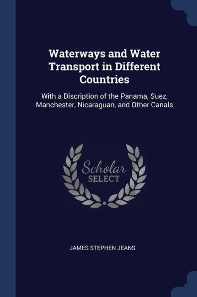 Waterways And Water Transport In Different Countries: With A Discription Of The Panama, Suez, Manchester, Nicaraguan, And Other Canals