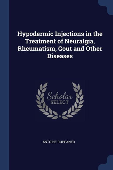 Hypodermic Injections In The Treatment Of Neuralgia, Rheumatism, Gout And Other Diseases