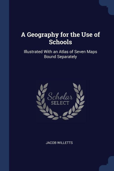 A Geography For The Use Of Schools: Illustrated With An Atlas Of Seven Maps Bound Separately