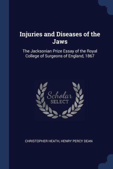 Injuries And Diseases Of The Jaws: The Jacksonian Prize Essay Of The Royal College Of Surgeons Of England, 1867