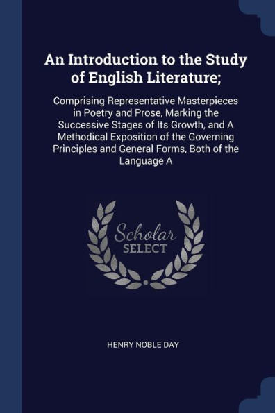 An Introduction To The Study Of English Literature;: Comprising Representative Masterpieces In Poetry And Prose, Marking The Successive Stages Of Its ... And General Forms, Both Of The Language A