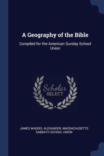 A Geography Of The Bible: Compiled For The American Sunday School Union