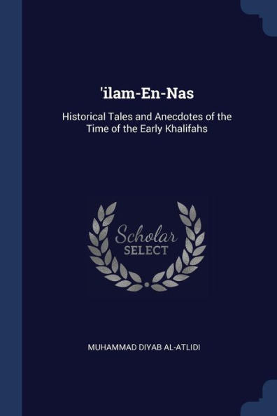 'Ilam-En-Nas: Historical Tales And Anecdotes Of The Time Of The Early Khalifahs