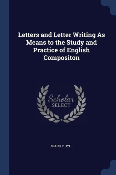 Letters And Letter Writing As Means To The Study And Practice Of English Compositon