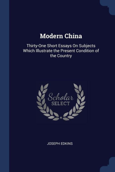 Modern China: Thirty-One Short Essays On Subjects Which Illustrate The Present Condition Of The Country