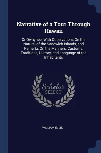 Narrative Of A Tour Through Hawaii: Or Owhyhee; With Observations On The Natural Of The Sandwich Islands, And Remarks On The Manners, Customs, Traditions, History, And Language Of The Inhabitants