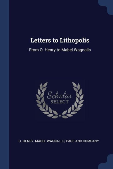 Letters To Lithopolis: From O. Henry To Mabel Wagnalls