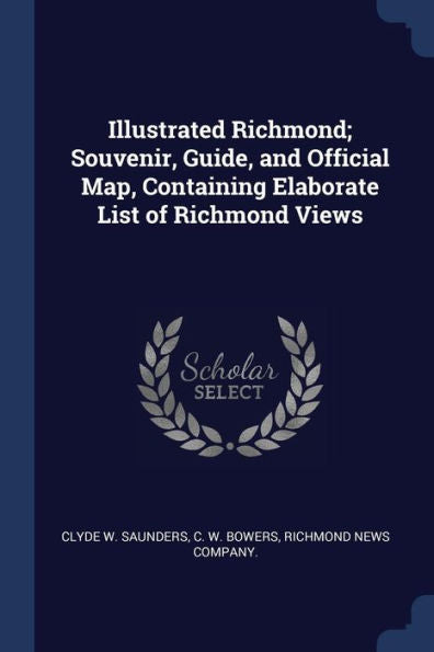 Illustrated Richmond; Souvenir, Guide, And Official Map, Containing Elaborate List Of Richmond Views