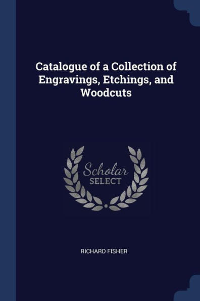 Catalogue Of A Collection Of Engravings, Etchings, And Woodcuts