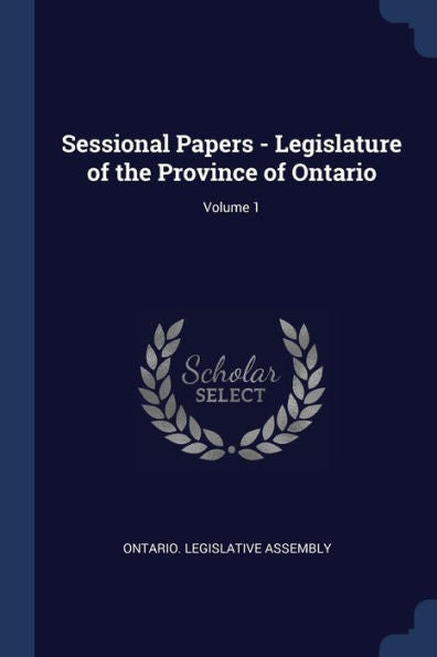 Sessional Papers - Legislature Of The Province Of Ontario; Volume 1