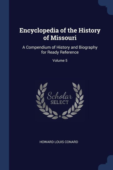 Encyclopedia Of The History Of Missouri: A Compendium Of History And Biography For Ready Reference; Volume 5