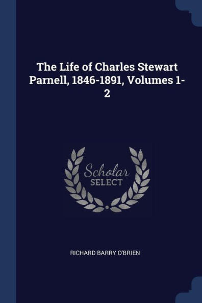 The Life Of Charles Stewart Parnell, 1846-1891, Volumes 1-2