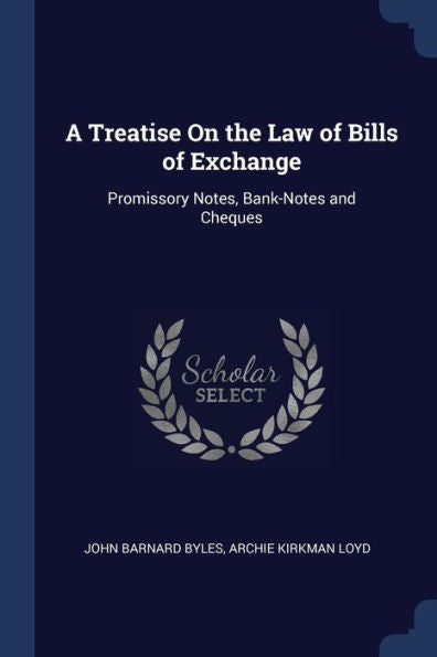 A Treatise On The Law Of Bills Of Exchange: Promissory Notes, Bank-Notes And Cheques