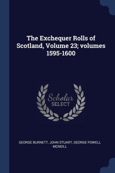 The Exchequer Rolls Of Scotland, Volume 23; Volumes 1595-1600