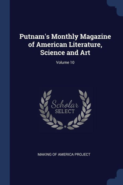 Putnam'S Monthly Magazine Of American Literature, Science And Art; Volume 10