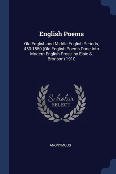 English Poems: Old English And Middle English Periods, 450-1550 (Old English Poems Done Into Modern English Prose, By Elsie S. Bronson) 1910
