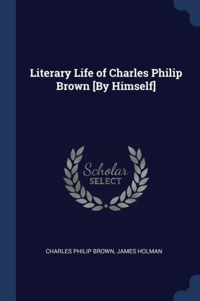 Literary Life Of Charles Philip Brown [By Himself]