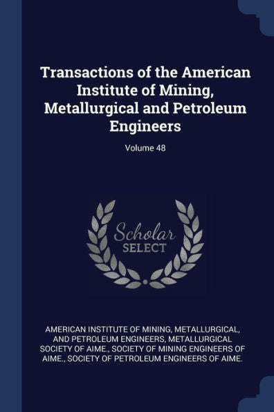 Transactions Of The American Institute Of Mining, Metallurgical And Petroleum Engineers; Volume 48