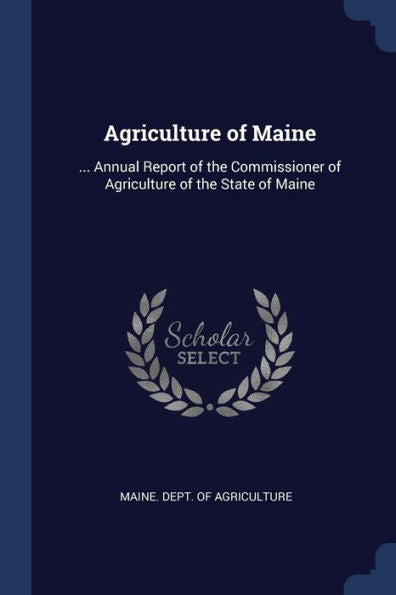 Agriculture Of Maine: ... Annual Report Of The Commissioner Of Agriculture Of The State Of Maine