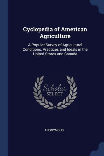 Cyclopedia Of American Agriculture: A Popular Survey Of Agricultural Conditions, Practices And Ideals In The United States And Canada