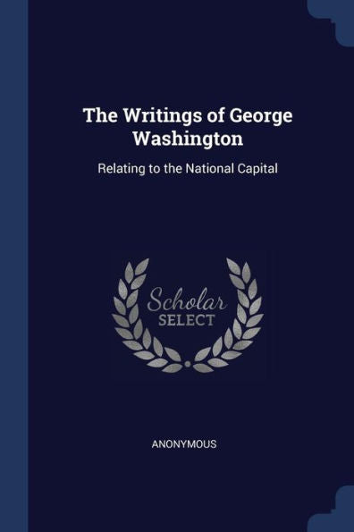 The Writings Of George Washington: Relating To The National Capital