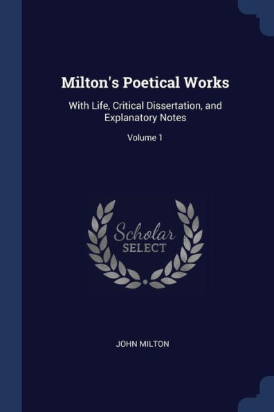Milton'S Poetical Works: With Life, Critical Dissertation, And Explanatory Notes; Volume 1