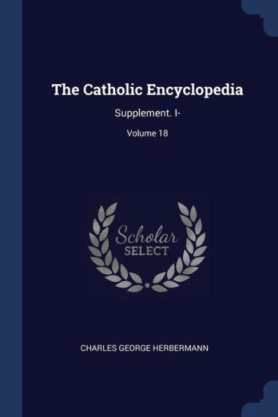 The Catholic Encyclopedia: Supplement. I-; Volume 18