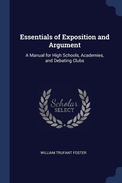 Essentials Of Exposition And Argument: A Manual For High Schools, Academies, And Debating Clubs