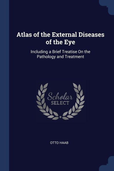 Atlas Of The External Diseases Of The Eye: Including A Brief Treatise On The Pathology And Treatment