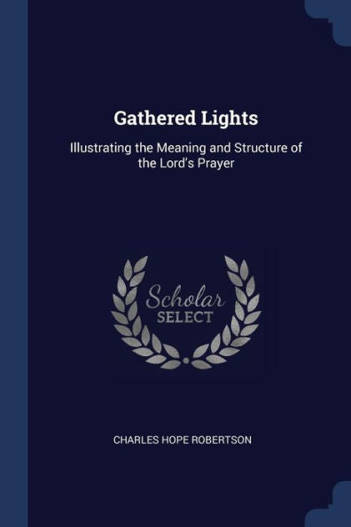 Gathered Lights: Illustrating The Meaning And Structure Of The Lord'S Prayer