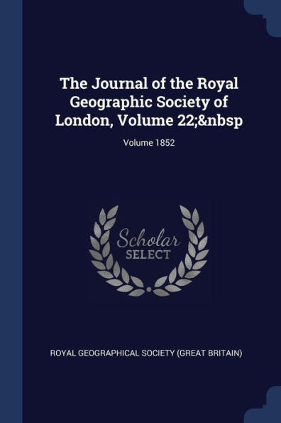 The Journal Of The Royal Geographic Society Of London, Volume 22; Volume 1852