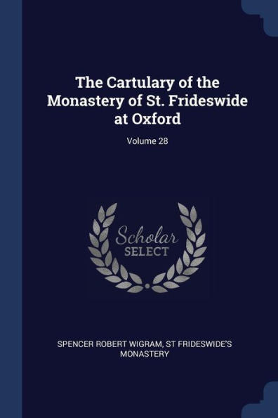 The Cartulary Of The Monastery Of St. Frideswide At Oxford; Volume 28