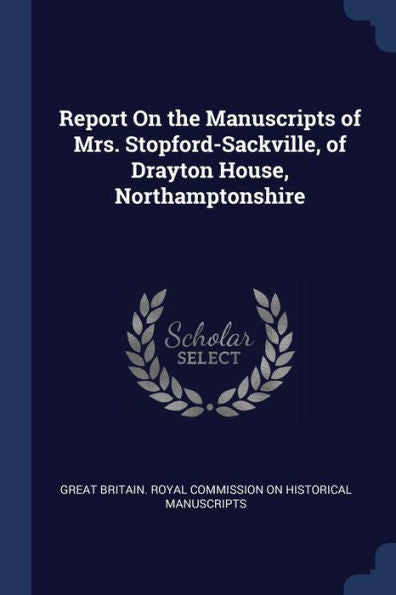 Report On The Manuscripts Of Mrs. Stopford-Sackville, Of Drayton House, Northamptonshire
