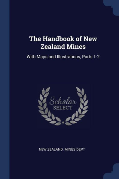 The Handbook Of New Zealand Mines: With Maps And Illustrations, Parts 1-2
