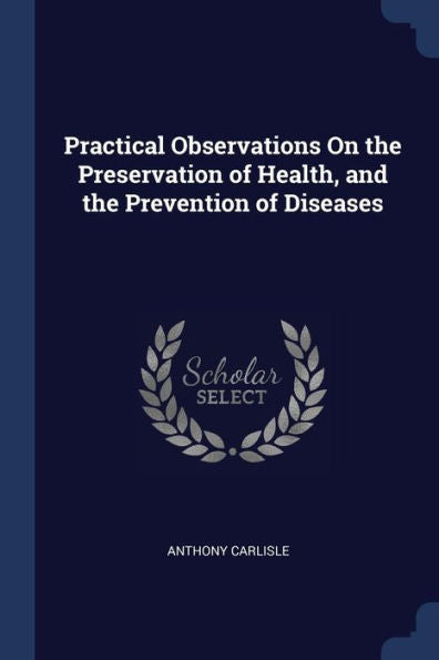 Practical Observations On The Preservation Of Health, And The Prevention Of Diseases