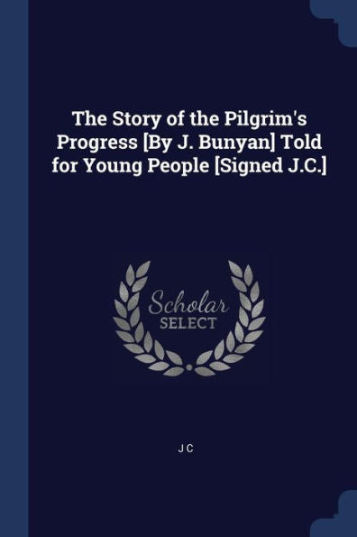 The Story Of The Pilgrim'S Progress [By J. Bunyan] Told For Young People [Signed J.C.]