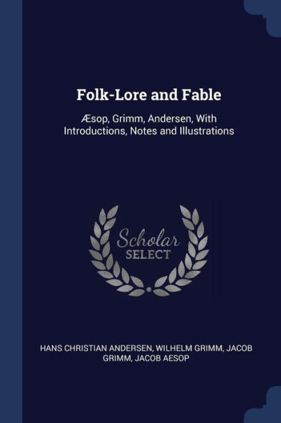 Folk-Lore And Fable: ?sop, Grimm, Andersen, With Introductions, Notes And Illustrations