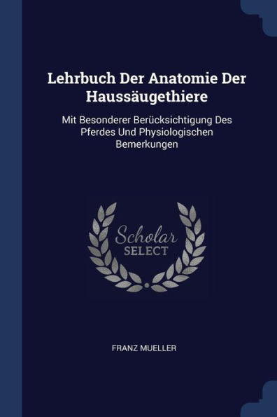 Lehrbuch Der Anatomie Der Hauss?ugethiere: Mit Besonderer Ber?cksichtigung Des Pferdes Und Physiologischen Bemerkungen