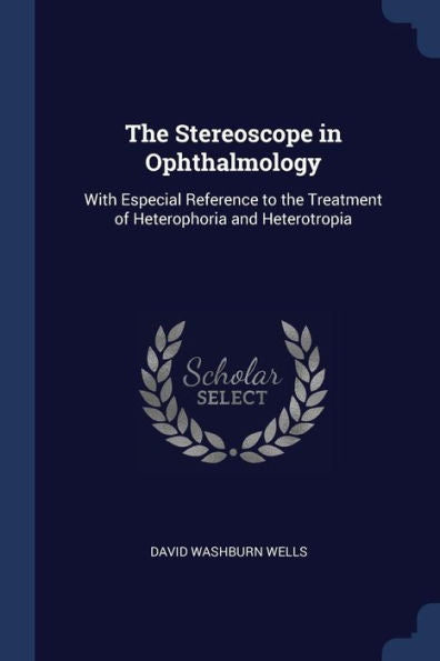 The Stereoscope In Ophthalmology: With Especial Reference To The Treatment Of Heterophoria And Heterotropia