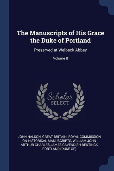 The Manuscripts Of His Grace The Duke Of Portland: Preserved At Welbeck Abbey; Volume 8
