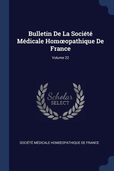 Bulletin De La Soci?t? M?dicale Homoeopathique De France; Volume 22