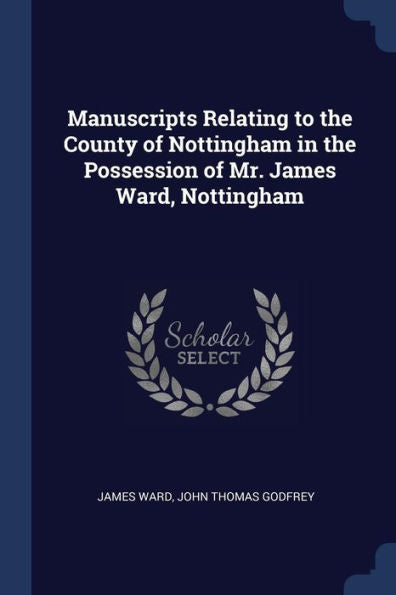 Manuscripts Relating To The County Of Nottingham In The Possession Of Mr. James Ward, Nottingham